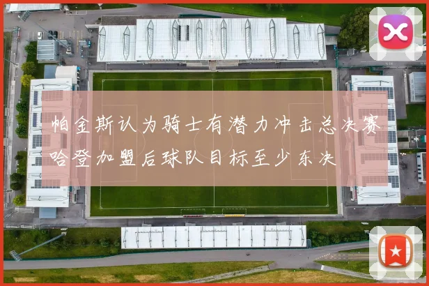 帕金斯认为骑士有潜力冲击总决赛哈登加盟后球队目标至少东决