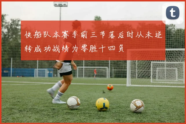 快船队本赛季前三节落后时从未逆转成功战绩为零胜十四负