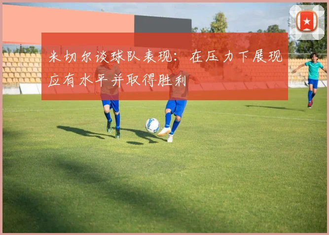 米切尔谈球队表现：在压力下展现应有水平并取得胜利