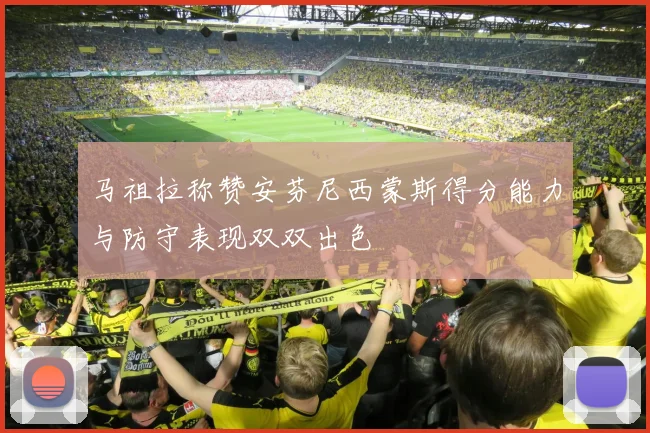 马祖拉称赞安芬尼西蒙斯得分能力与防守表现双双出色