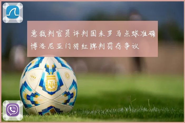 意裁判官员评判国米罗马点球准确博洛尼亚门将红牌判罚存争议