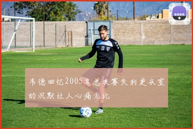 韦德回忆2005年总决赛失利更衣室的沉默让人心痛无比